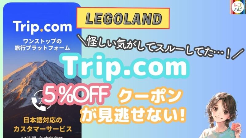レゴランドのチケットを安く買う方法（Trip.com）レゴハピ